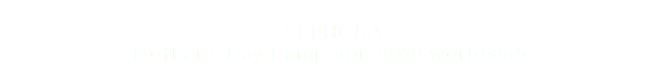 
SEPHORA Mother's Day Campaign 2018 worldwide